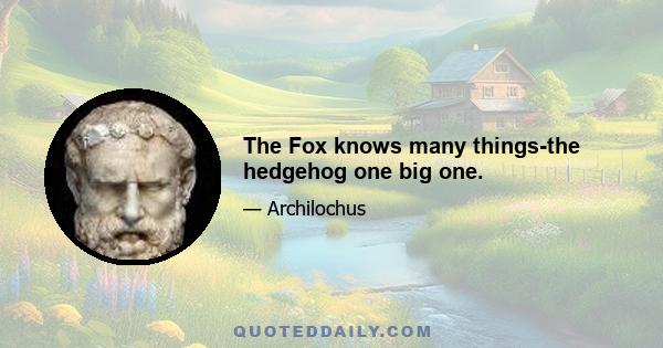 The Fox knows many things-the hedgehog one big one.