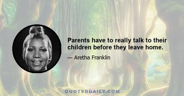 Parents have to really talk to their children before they leave home.