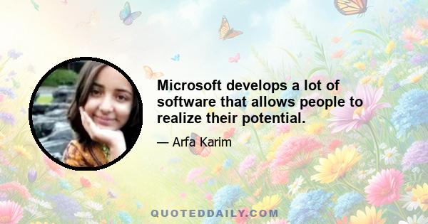 Microsoft develops a lot of software that allows people to realize their potential.