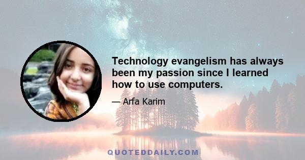 Technology evangelism has always been my passion since I learned how to use computers.