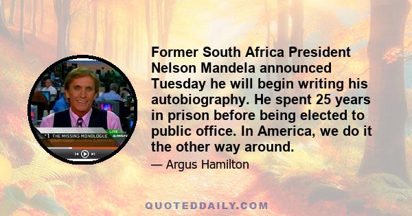 Former South Africa President Nelson Mandela announced Tuesday he will begin writing his autobiography. He spent 25 years in prison before being elected to public office. In America, we do it the other way around.