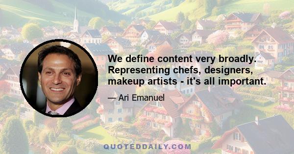 We define content very broadly. Representing chefs, designers, makeup artists - it's all important.