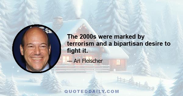 The 2000s were marked by terrorism and a bipartisan desire to fight it.