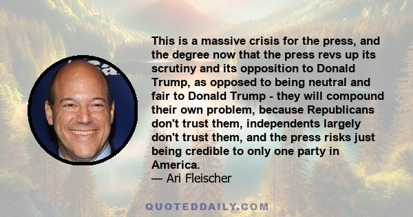 This is a massive crisis for the press, and the degree now that the press revs up its scrutiny and its opposition to Donald Trump, as opposed to being neutral and fair to Donald Trump - they will compound their own