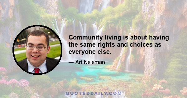 Community living is about having the same rights and choices as everyone else.