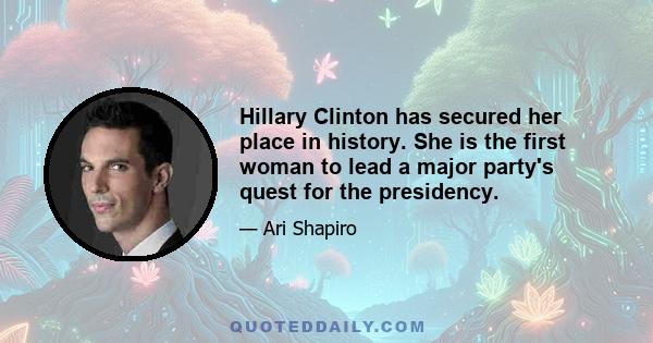 Hillary Clinton has secured her place in history. She is the first woman to lead a major party's quest for the presidency.