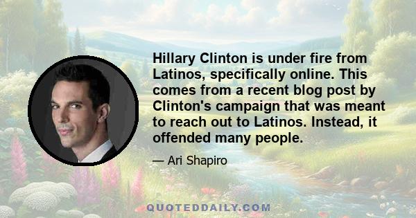 Hillary Clinton is under fire from Latinos, specifically online. This comes from a recent blog post by Clinton's campaign that was meant to reach out to Latinos. Instead, it offended many people.