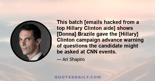 This batch [emails hacked from a top Hillary Clinton aide] shows [Donna] Brazile gave the [Hillary] Clinton campaign advance warning of questions the candidate might be asked at CNN events.