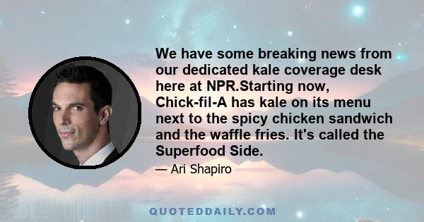 We have some breaking news from our dedicated kale coverage desk here at NPR.Starting now, Chick-fil-A has kale on its menu next to the spicy chicken sandwich and the waffle fries. It's called the Superfood Side.