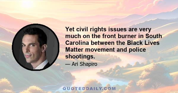 Yet civil rights issues are very much on the front burner in South Carolina between the Black Lives Matter movement and police shootings.