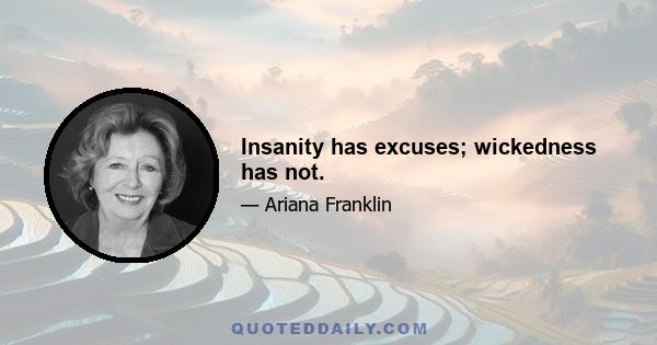 Insanity has excuses; wickedness has not.