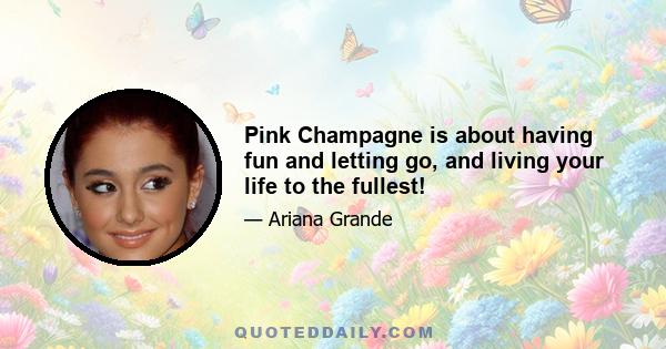 Pink Champagne is about having fun and letting go, and living your life to the fullest!