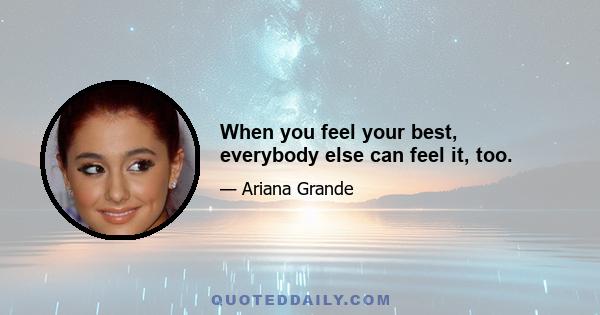 When you feel your best, everybody else can feel it, too.