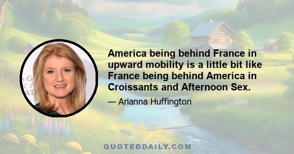 America being behind France in upward mobility is a little bit like France being behind America in Croissants and Afternoon Sex.