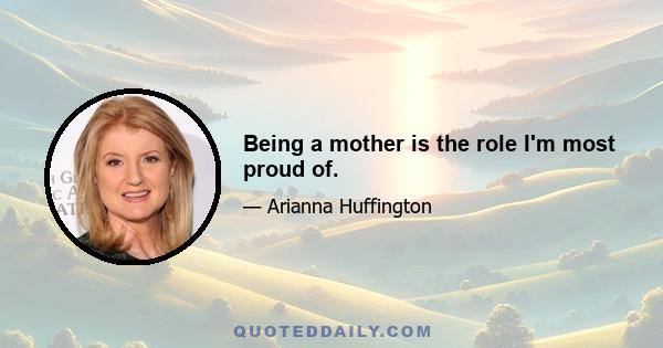 Being a mother is the role I'm most proud of.