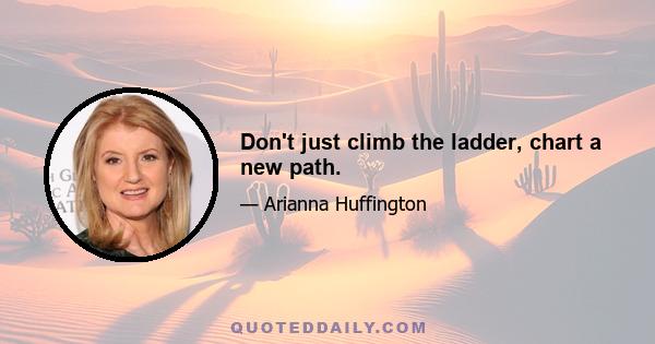 Don't just climb the ladder, chart a new path.