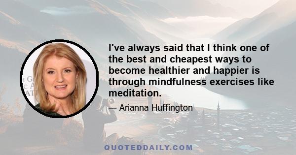 I've always said that I think one of the best and cheapest ways to become healthier and happier is through mindfulness exercises like meditation.