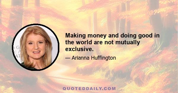 Making money and doing good in the world are not mutually exclusive.