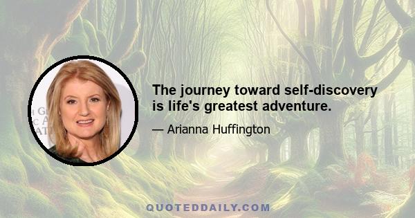 The journey toward self-discovery is life's greatest adventure.