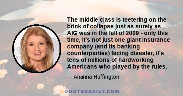 The middle class is teetering on the brink of collapse just as surely as AIG was in the fall of 2009 - only this time, it's not just one giant insurance company (and its banking counterparties) facing disaster, it's