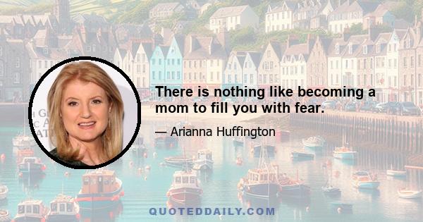 There is nothing like becoming a mom to fill you with fear.