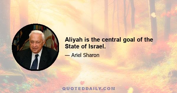 Aliyah is the central goal of the State of Israel.