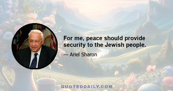 For me, peace should provide security to the Jewish people.