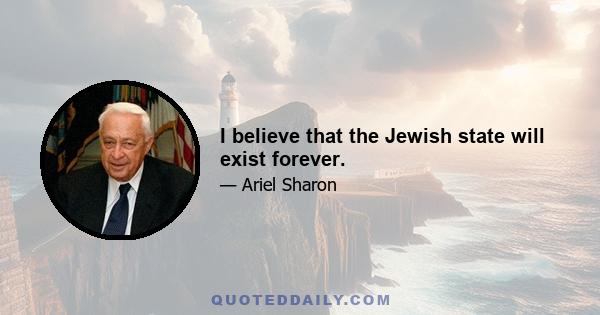 I believe that the Jewish state will exist forever.