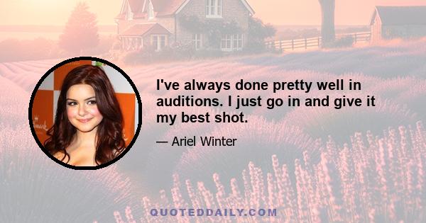 I've always done pretty well in auditions. I just go in and give it my best shot.