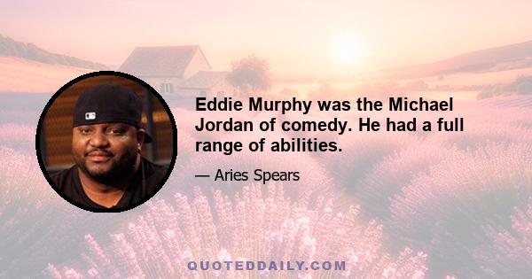 Eddie Murphy was the Michael Jordan of comedy. He had a full range of abilities.