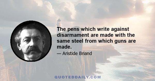 The pens which write against disarmament are made with the same steel from which guns are made.