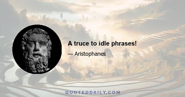 A truce to idle phrases!