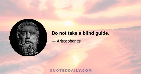 Do not take a blind guide.