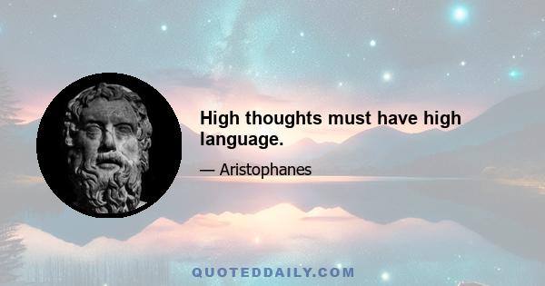 High thoughts must have high language.