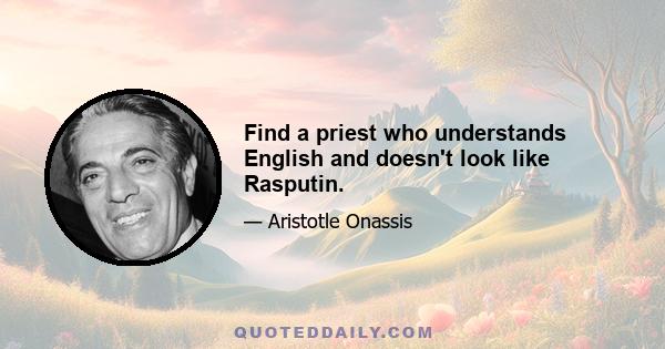 Find a priest who understands English and doesn't look like Rasputin.