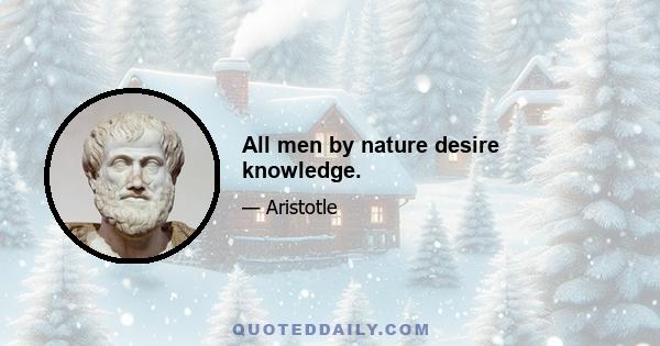 All men by nature desire knowledge.