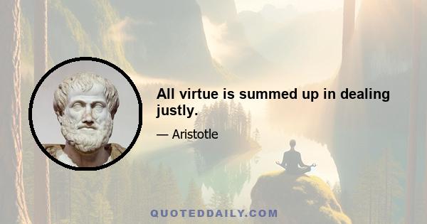 All virtue is summed up in dealing justly.