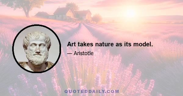 Art takes nature as its model.