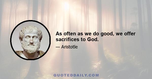 As often as we do good, we offer sacrifices to God.