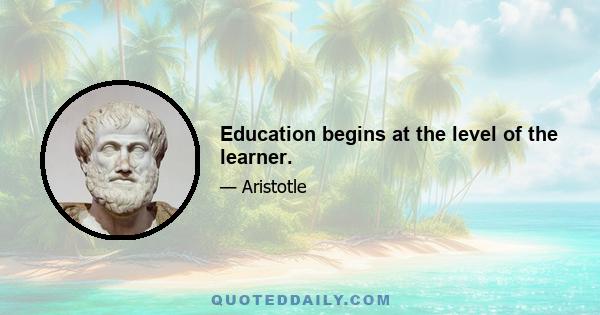 Education begins at the level of the learner.