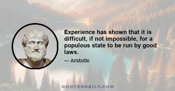 Experience has shown that it is difficult, if not impossible, for a populous state to be run by good laws.