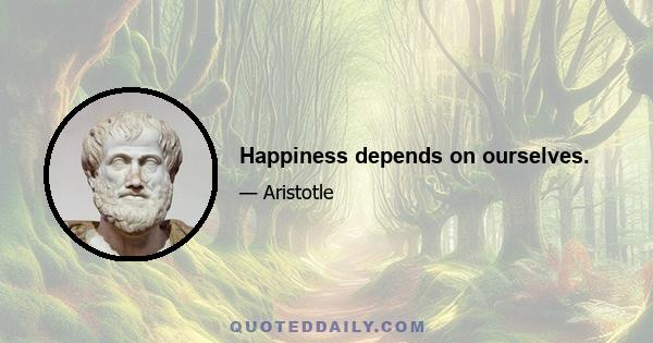 Happiness depends on ourselves.