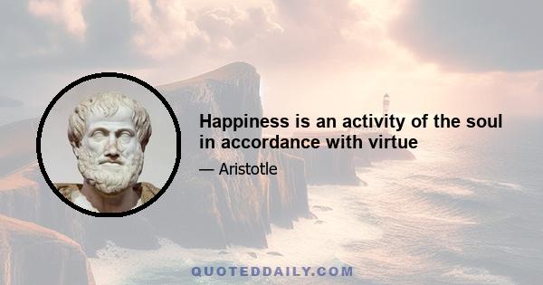 Happiness is an activity of the soul in accordance with virtue