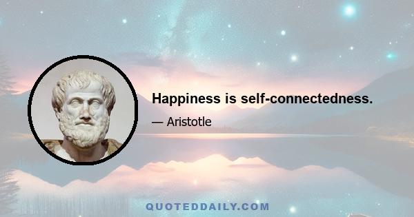 Happiness is self-connectedness.