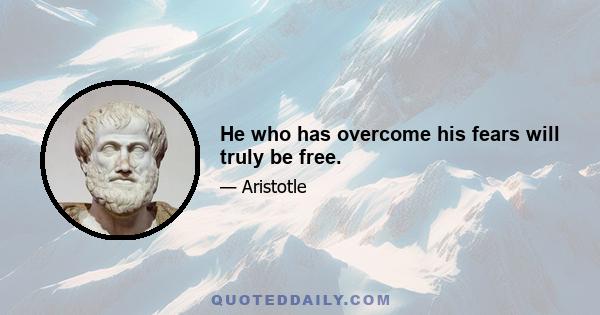 He who has overcome his fears will truly be free.