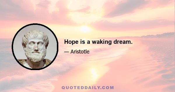 Hope is a waking dream.