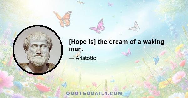 [Hope is] the dream of a waking man.