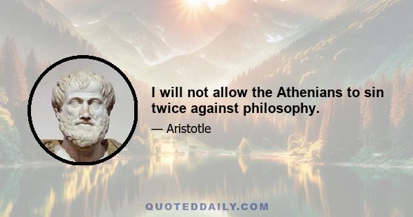 I will not allow the Athenians to sin twice against philosophy.