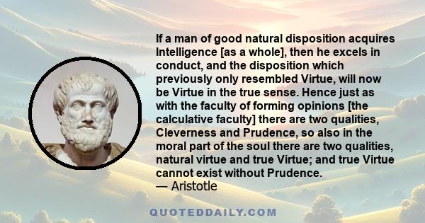 If a man of good natural disposition acquires Intelligence [as a whole], then he excels in conduct, and the disposition which previously only resembled Virtue, will now be Virtue in the true sense. Hence just as with