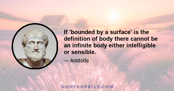 If 'bounded by a surface' is the definition of body there cannot be an infinite body either intelligible or sensible.